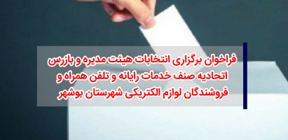 فراخوان برگزاری انتخابات هیات مدیره و بازرس اتحادیه صنف خدمات رایانه و تلفن همراه و فروشندگان لوازم الکتریکی شهرستان بوشهر